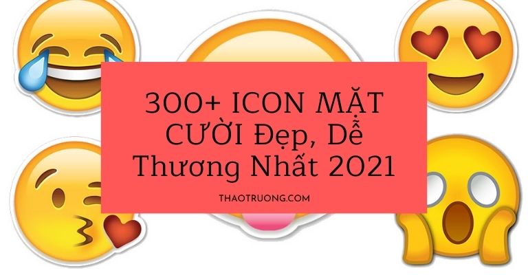 300+ Icon Mặt Cười Đẹp, Dễ Thương Nhất 2021